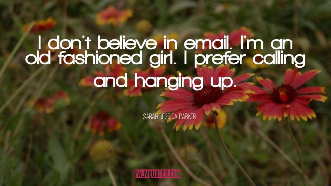 Sarah Jessica Parker Quotes: I don't believe in email.