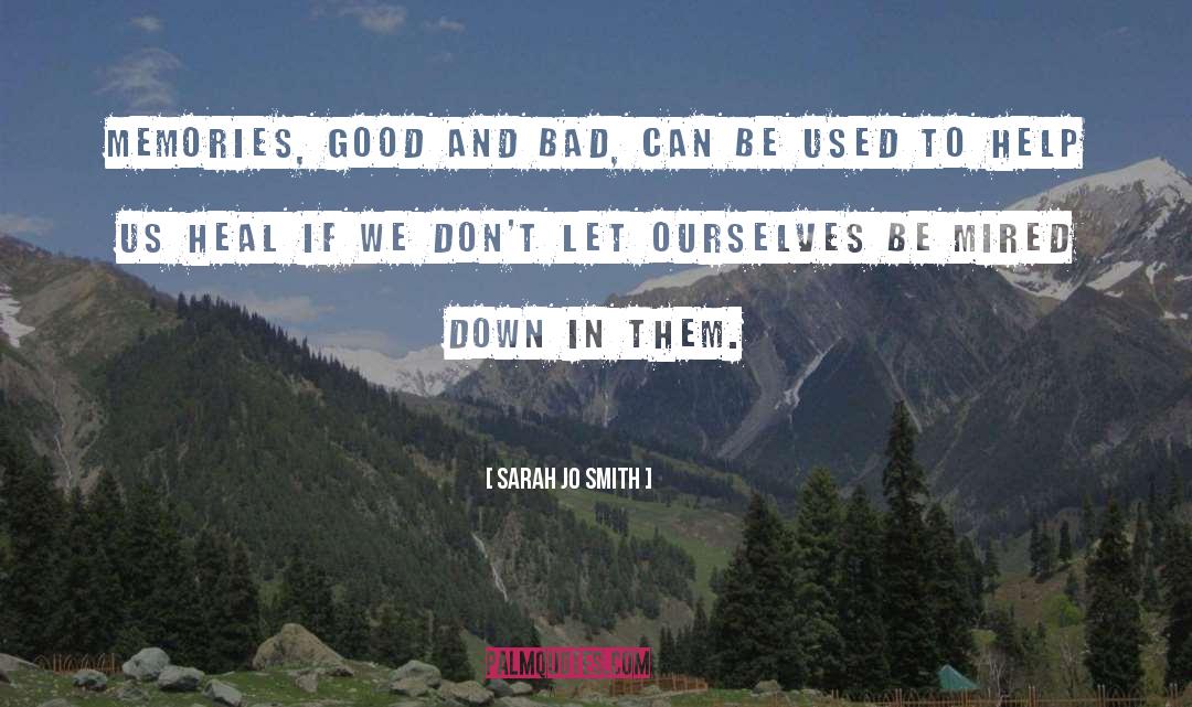 Sarah Jo Smith Quotes: Memories, good and bad, can