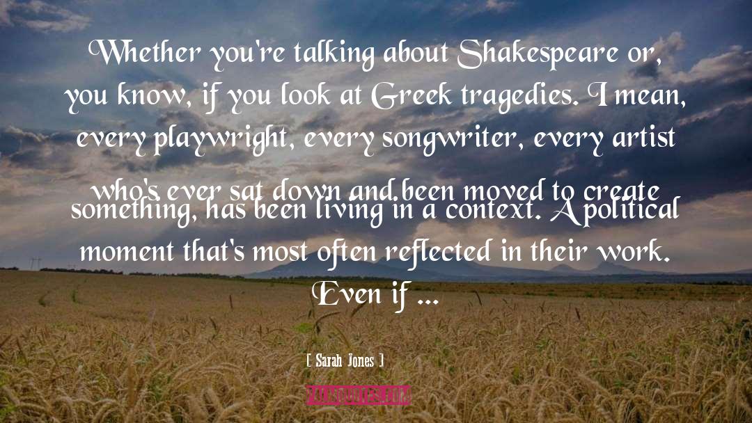 Sarah Jones Quotes: Whether you're talking about Shakespeare