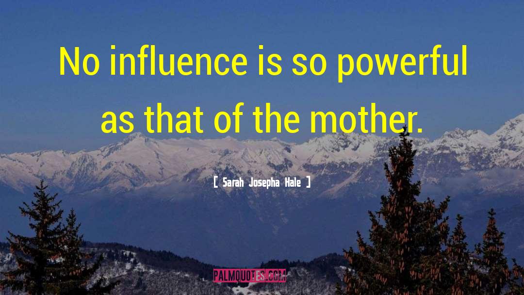 Sarah Josepha Hale Quotes: No influence is so powerful