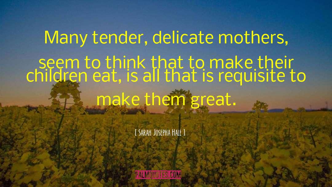 Sarah Josepha Hale Quotes: Many tender, delicate mothers, seem