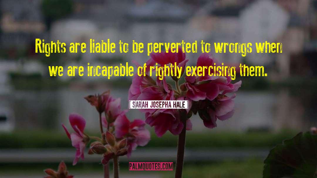 Sarah Josepha Hale Quotes: Rights are liable to be