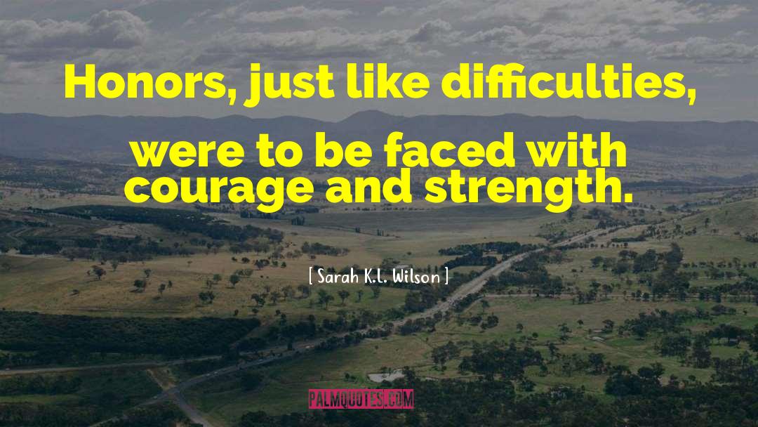 Sarah K.L. Wilson Quotes: Honors, just like difficulties, were