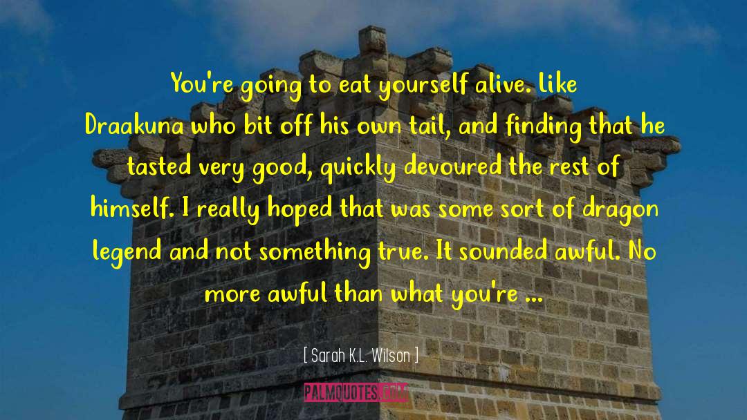 Sarah K.L. Wilson Quotes: You're going to eat yourself