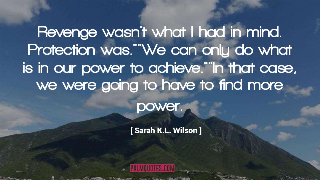 Sarah K.L. Wilson Quotes: Revenge wasn't what I had
