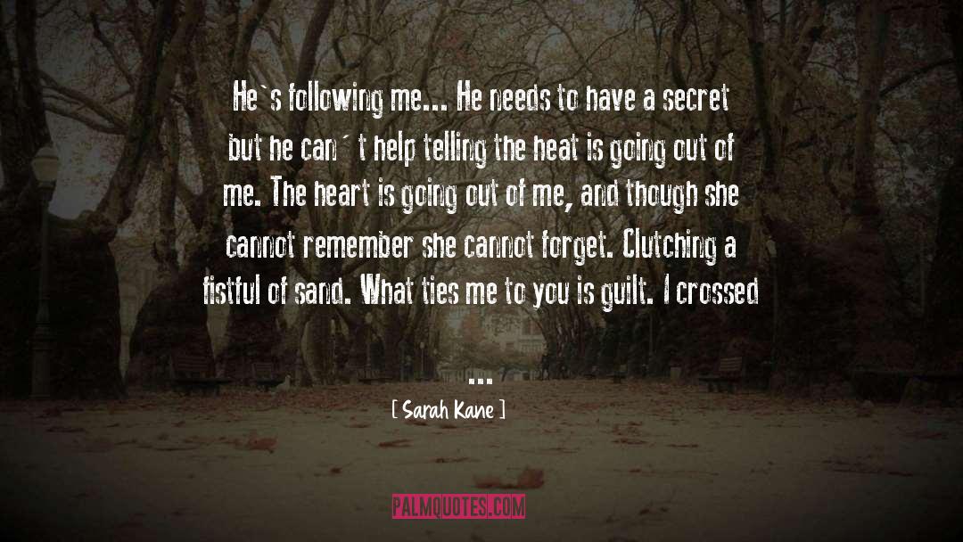 Sarah Kane Quotes: He's following me... He needs