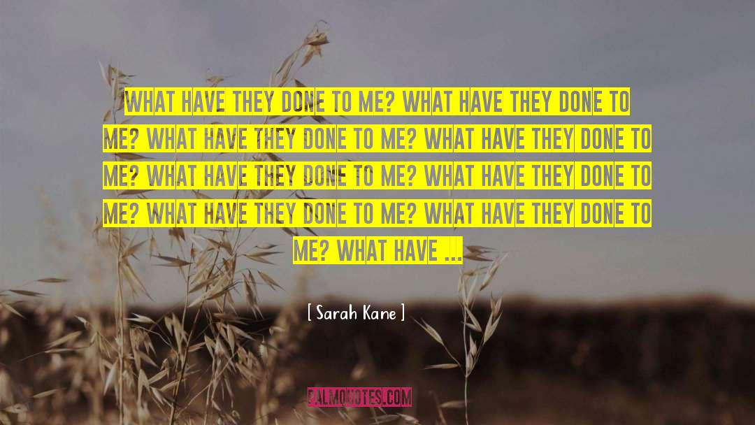 Sarah Kane Quotes: What have they done to