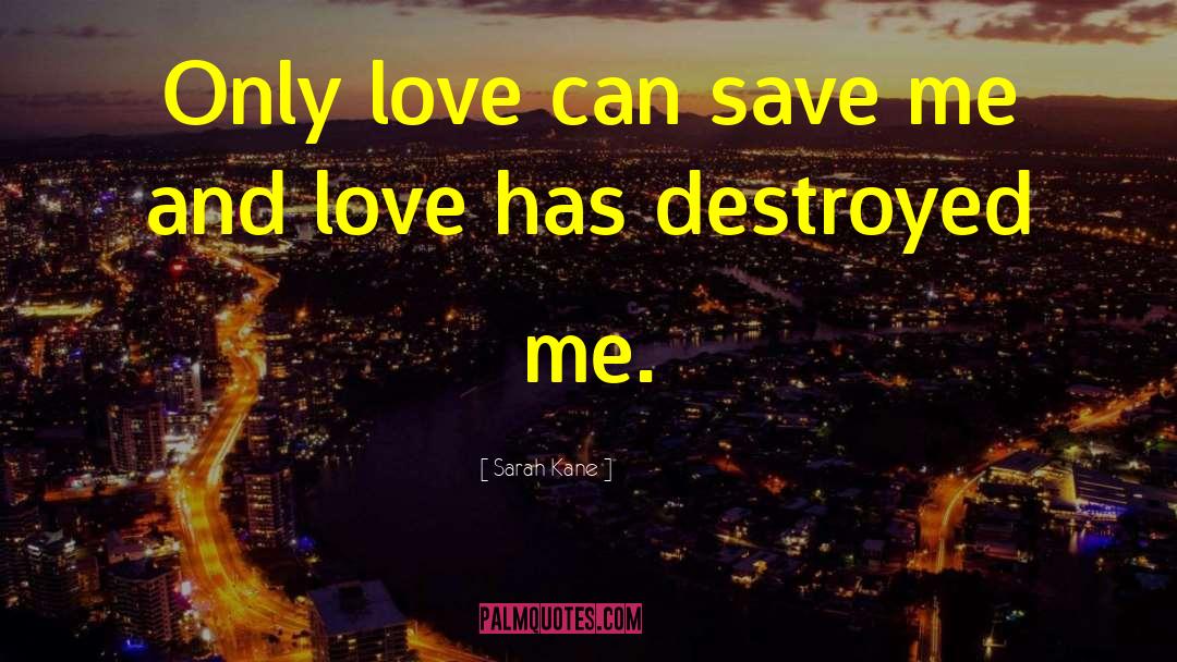 Sarah Kane Quotes: Only love can save me