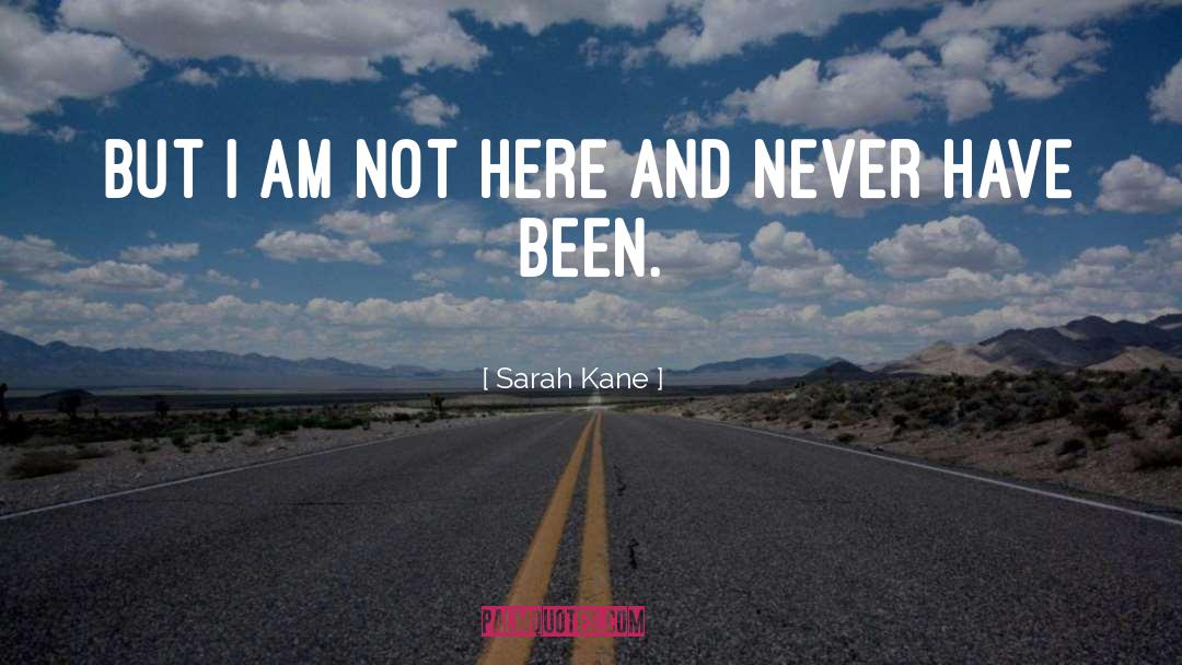 Sarah Kane Quotes: But I am not here