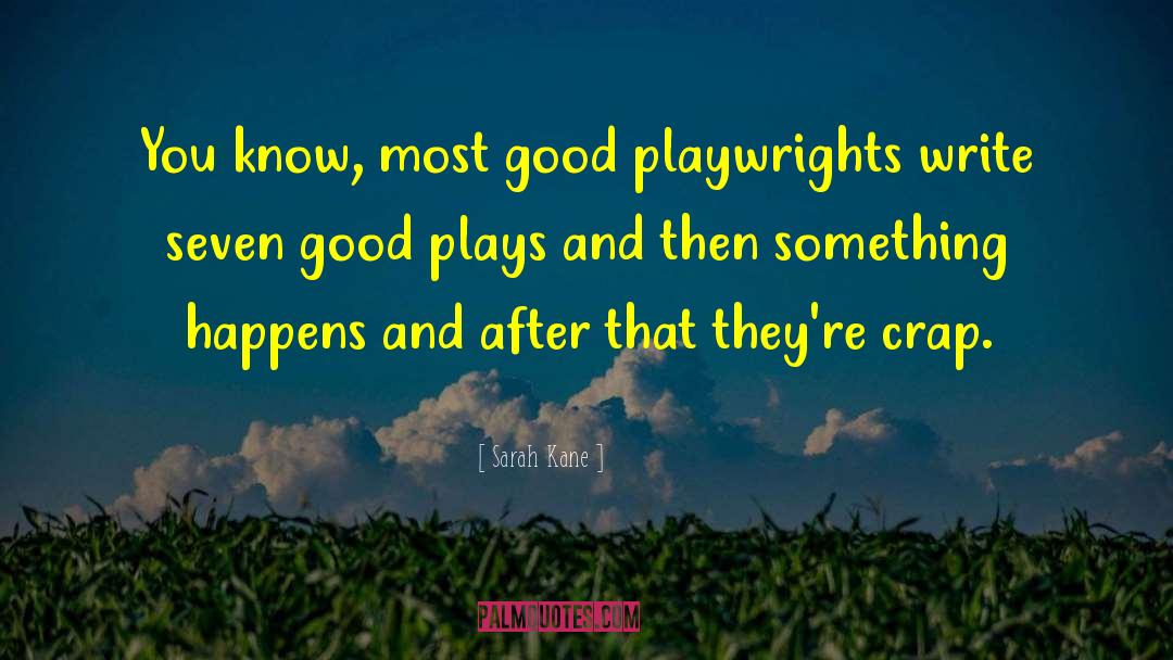 Sarah Kane Quotes: You know, most good playwrights