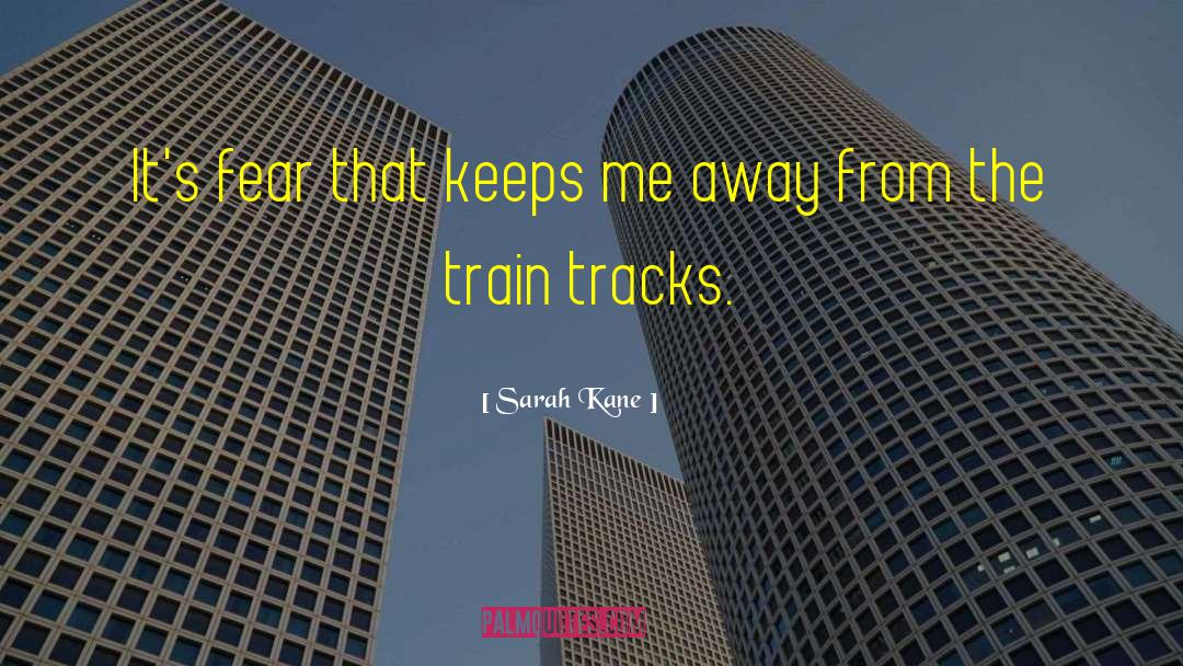 Sarah Kane Quotes: It's fear that keeps me