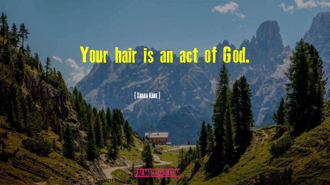 Sarah Kane Quotes: Your hair is an act