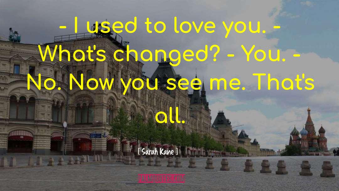 Sarah Kane Quotes: - I used to love