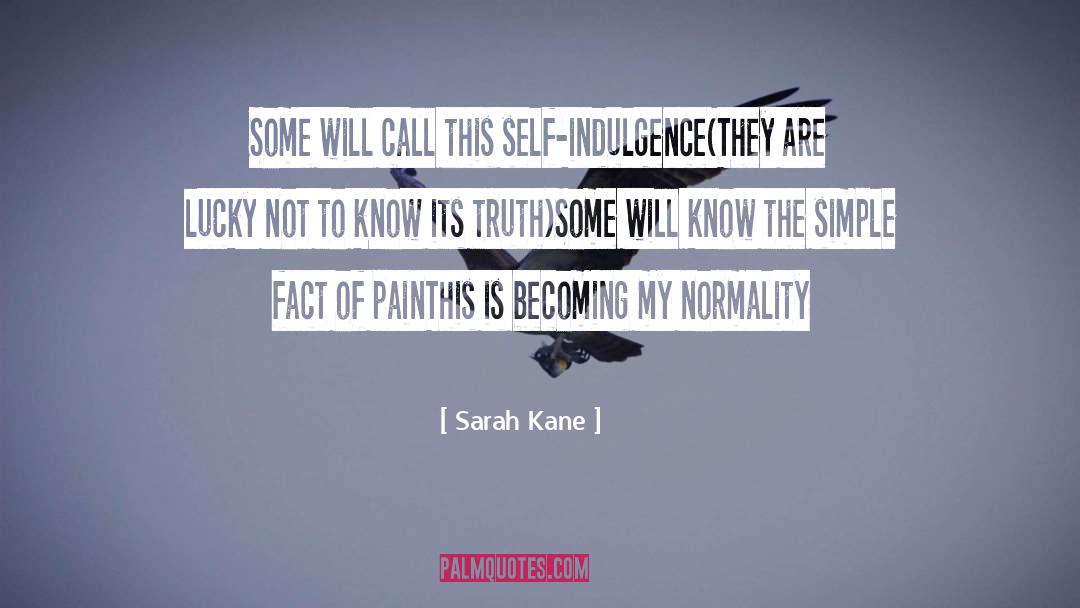 Sarah Kane Quotes: Some will call this self-indulgence<br>(They