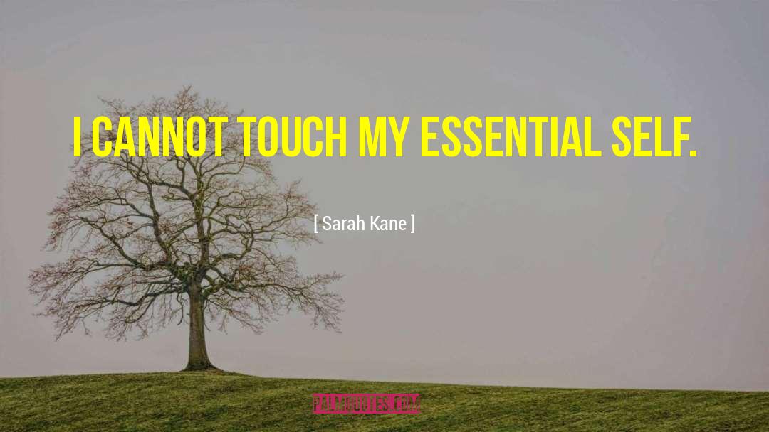 Sarah Kane Quotes: I cannot touch my essential