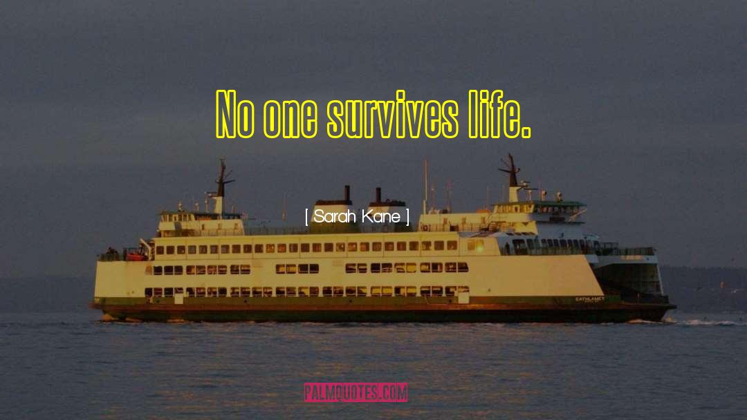 Sarah Kane Quotes: No one survives life.