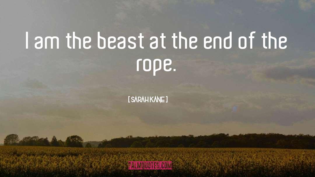 Sarah Kane Quotes: I am the beast at