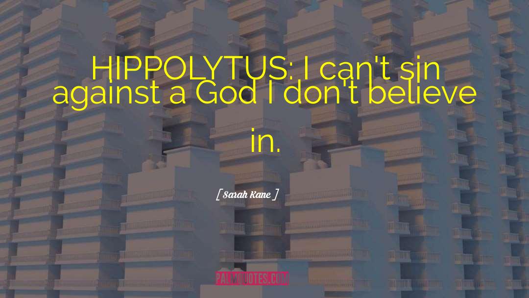 Sarah Kane Quotes: HIPPOLYTUS: I can't sin against