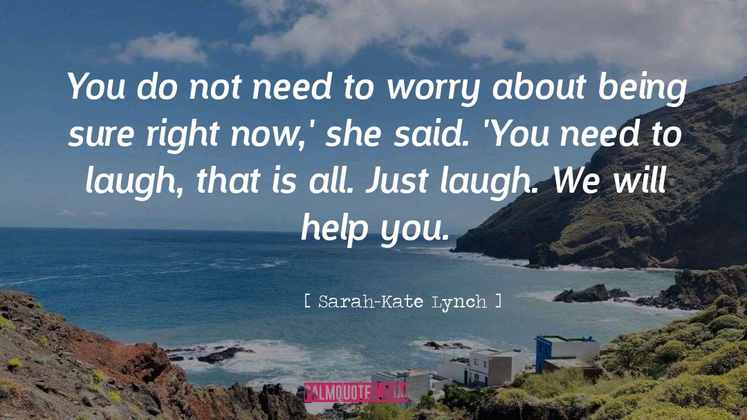 Sarah-Kate Lynch Quotes: You do not need to