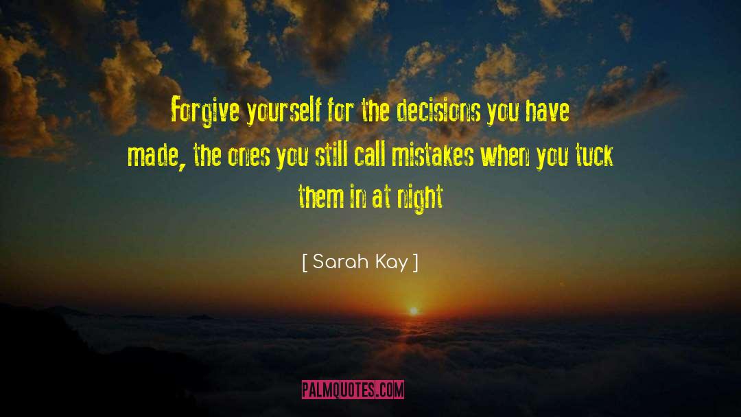 Sarah Kay Quotes: Forgive yourself for the decisions