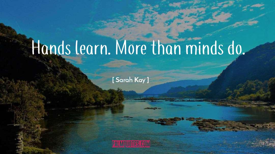 Sarah Kay Quotes: Hands learn. More than minds