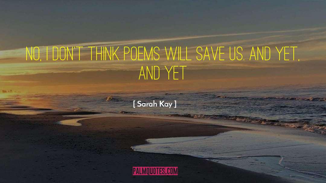 Sarah Kay Quotes: No, I don't think poems