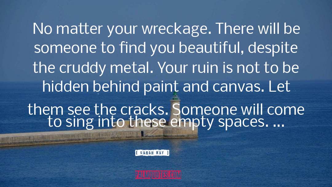 Sarah Kay Quotes: No matter your wreckage. There