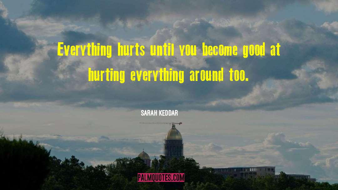 Sarah Keddar Quotes: Everything hurts until you become