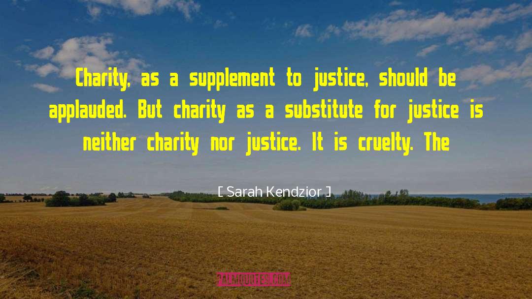 Sarah Kendzior Quotes: Charity, as a supplement to