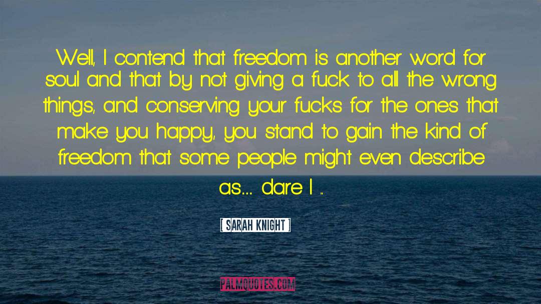 Sarah Knight Quotes: Well, I contend that freedom