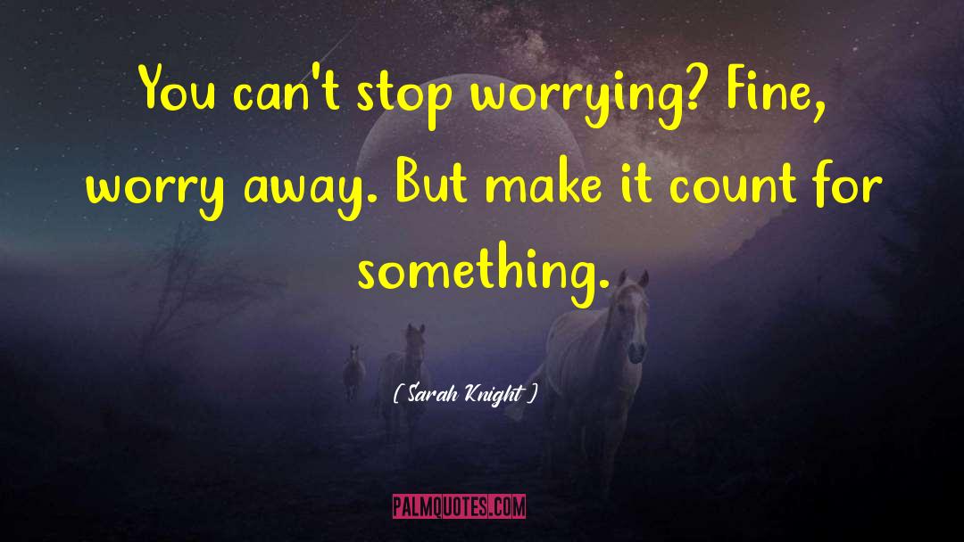 Sarah Knight Quotes: You can't stop worrying? Fine,