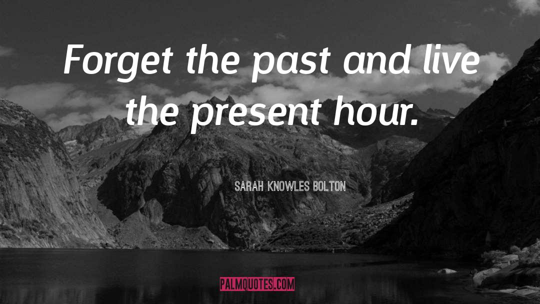 Sarah Knowles Bolton Quotes: Forget the past and live