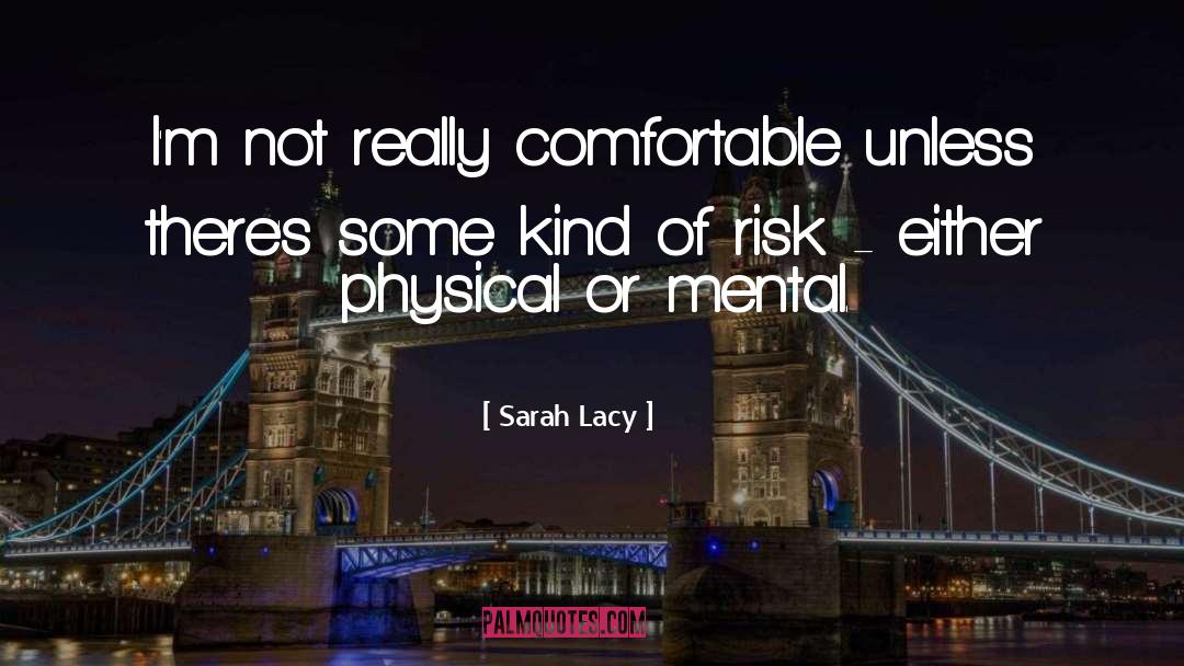 Sarah Lacy Quotes: I'm not really comfortable unless