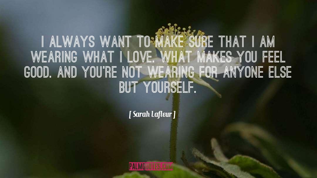 Sarah Lafleur Quotes: I always want to make