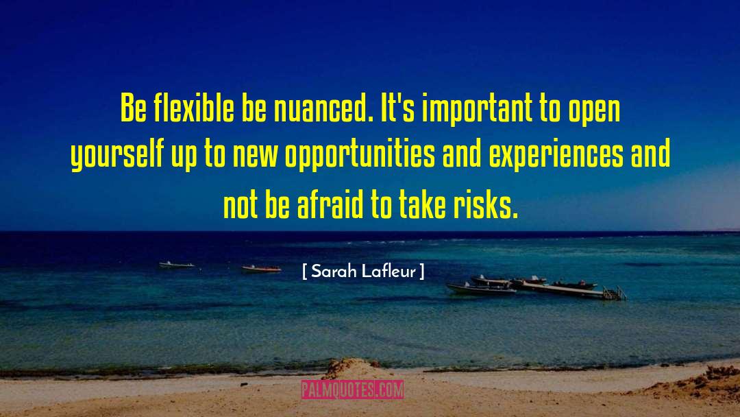 Sarah Lafleur Quotes: Be flexible be nuanced. It's