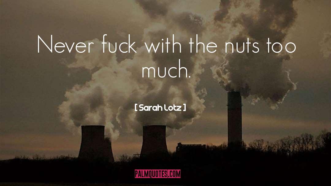 Sarah Lotz Quotes: Never fuck with the nuts