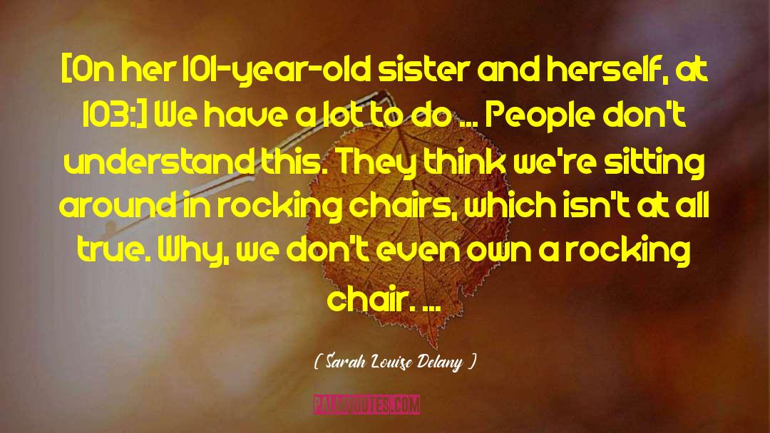 Sarah Louise Delany Quotes: [On her 101-year-old sister and