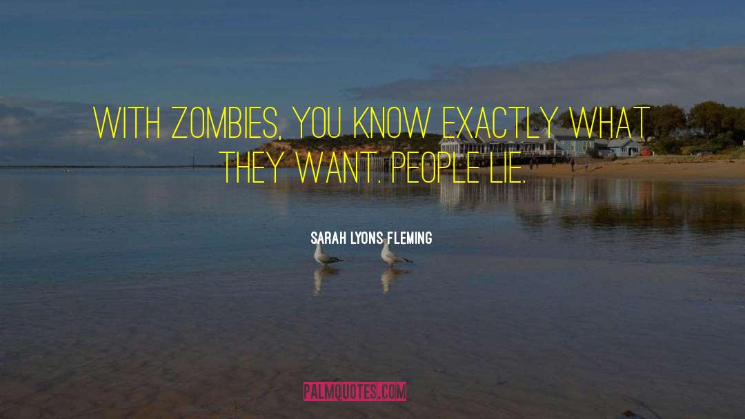 Sarah Lyons Fleming Quotes: With zombies, you know exactly