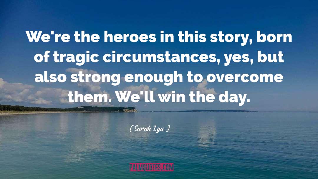 Sarah Lyu Quotes: We're the heroes in this