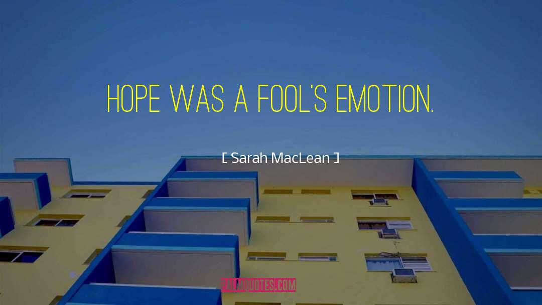 Sarah MacLean Quotes: Hope was a fool's emotion.