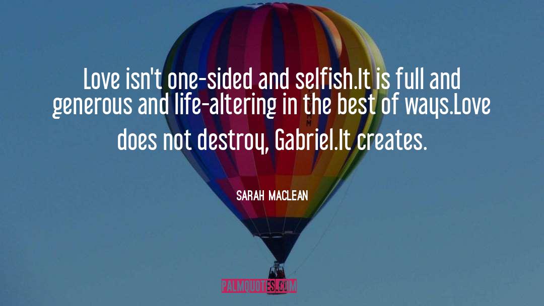 Sarah MacLean Quotes: Love isn't one-sided and selfish.It