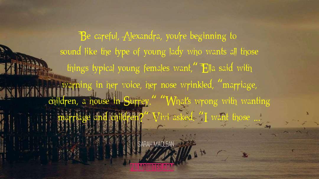 Sarah MacLean Quotes: Be careful, Alexandra, you're beginning