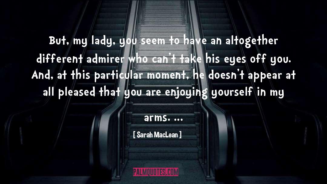 Sarah MacLean Quotes: But, my lady, you seem