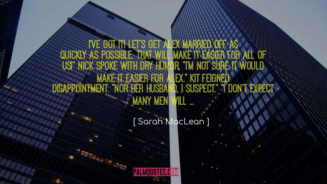 Sarah MacLean Quotes: I've got it! Let's get