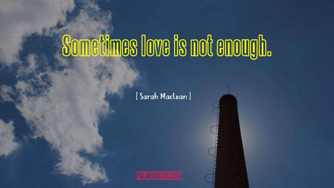 Sarah MacLean Quotes: Sometimes love is not enough.