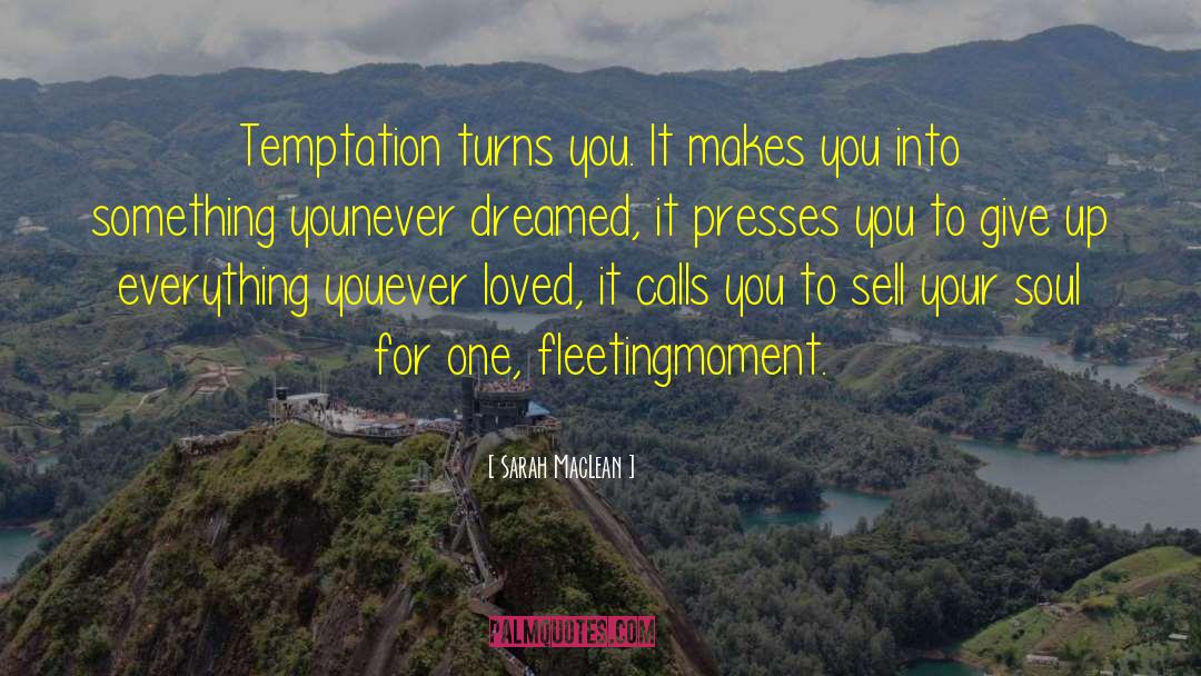 Sarah MacLean Quotes: Temptation turns you. It makes