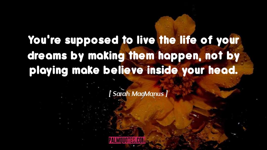 Sarah MacManus Quotes: You're supposed to live the