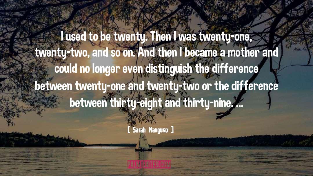 Sarah Manguso Quotes: I used to be twenty.