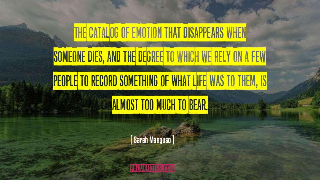 Sarah Manguso Quotes: The catalog of emotion that