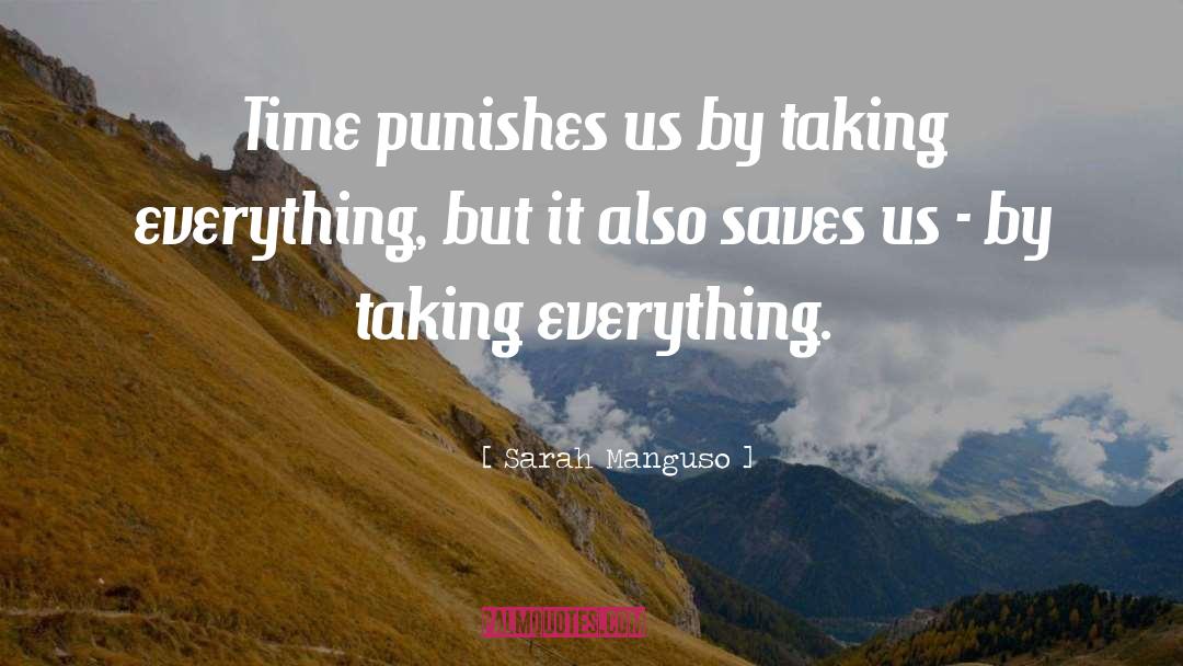 Sarah Manguso Quotes: Time punishes us by taking
